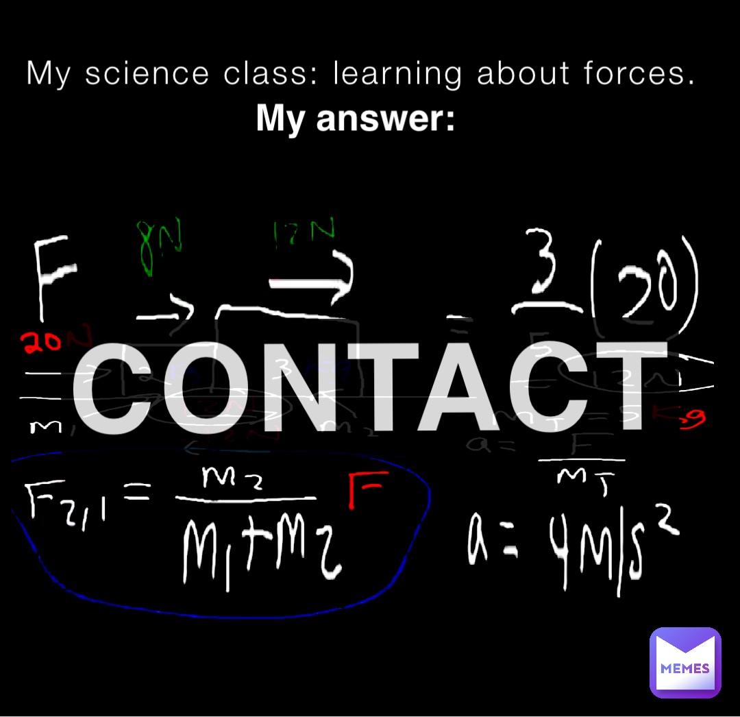 My science class: learning about forces. My answer: CONTACT