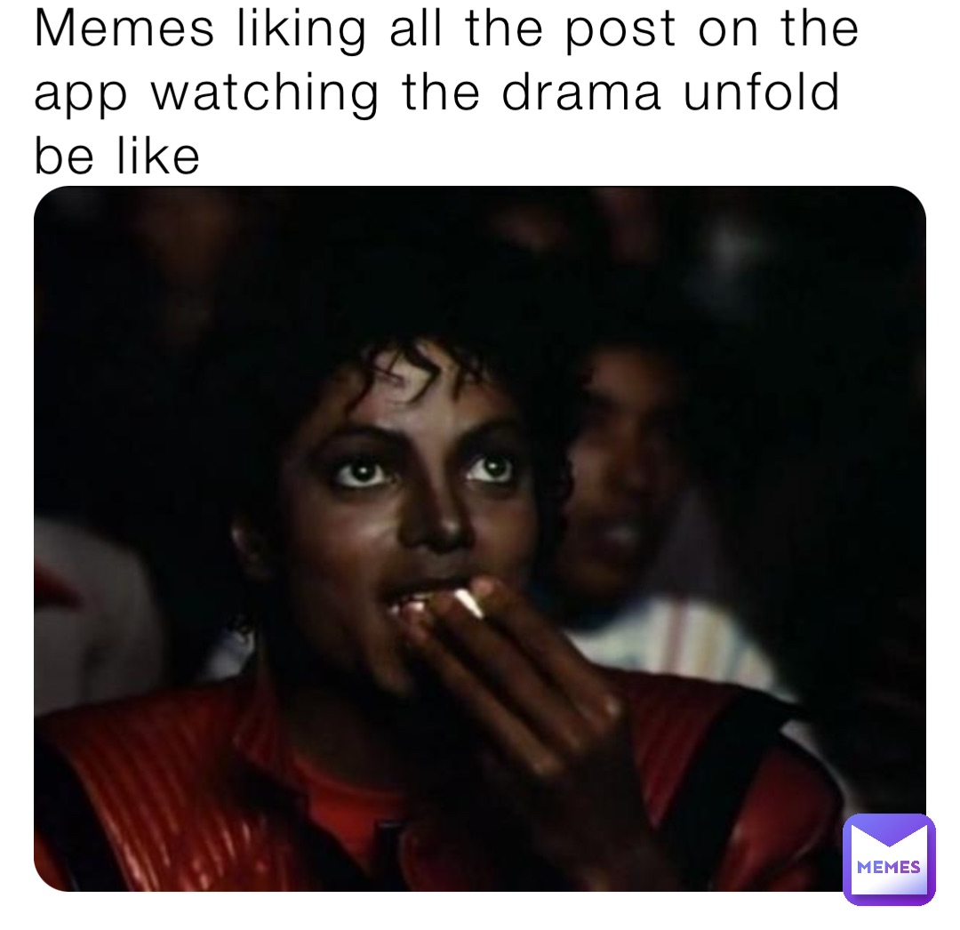 Memes liking all the post on the app watching the drama unfold be like notactiveanymore Memes