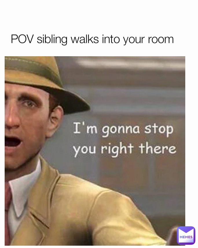 POV sibling walks into your room | @Lordggmemer | Memes