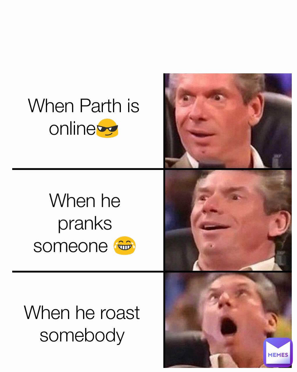 When he roast somebody When Parth is online😎 When he pranks someone 😂