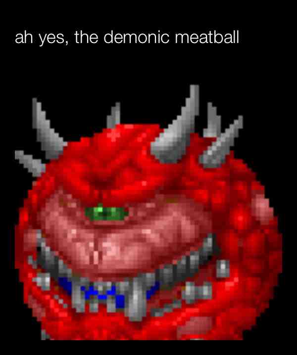 #doom  #meatball 
M E A T B A L L
