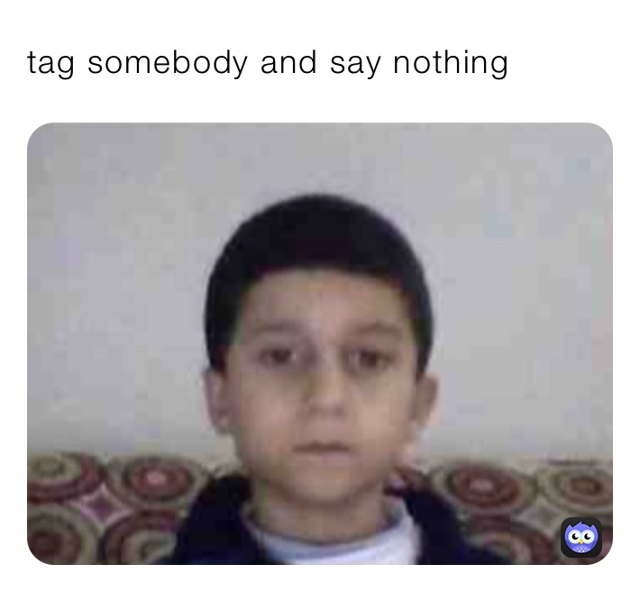 tag somebody and say nothing