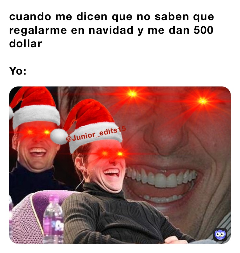cuando me dicen que no saben que regalarme en navidad y me dan 500 dollar

Yo: