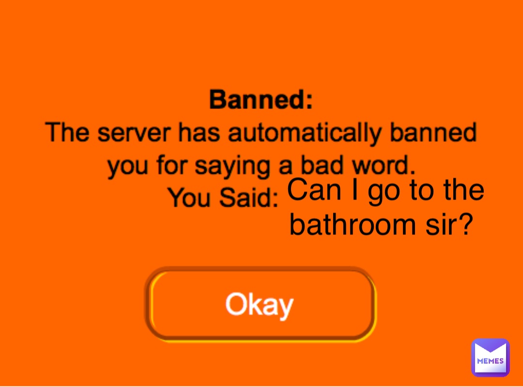 Can I go to the bathroom sir?