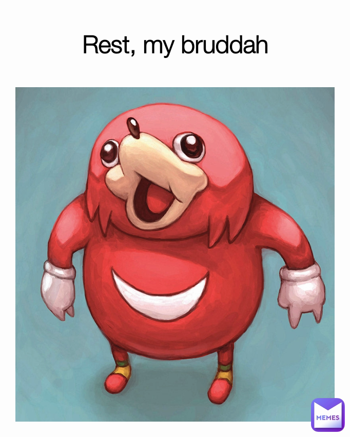 Rest, my bruddah