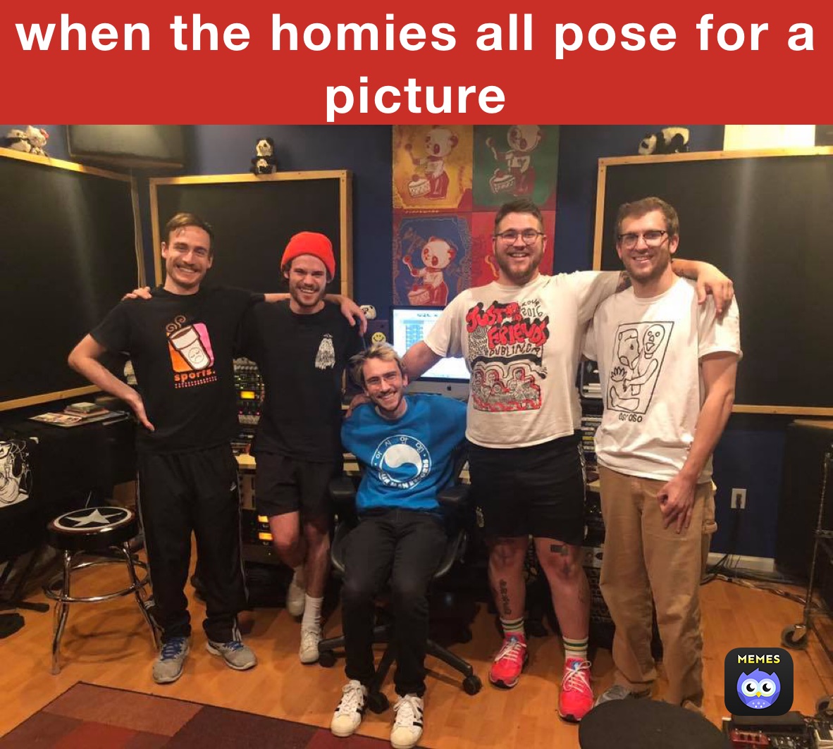 when the homies all pose for a picture 