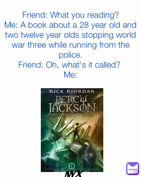NYX Friend: What you reading?
Me: A book about a 28 year old and two twelve year olds stopping world war three while running from the police.
Friend: Oh, what's it called? 
Me: