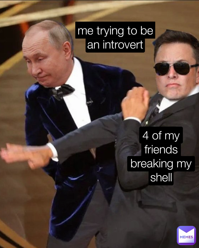 4 of my friends breaking my shell me trying to be an introvert