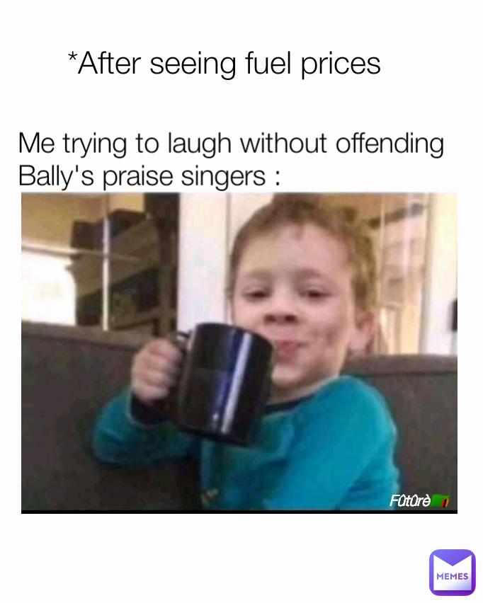 Me trying to laugh without offending Bally's praise singers : Fûtûrè🇿🇲 *After seeing fuel prices