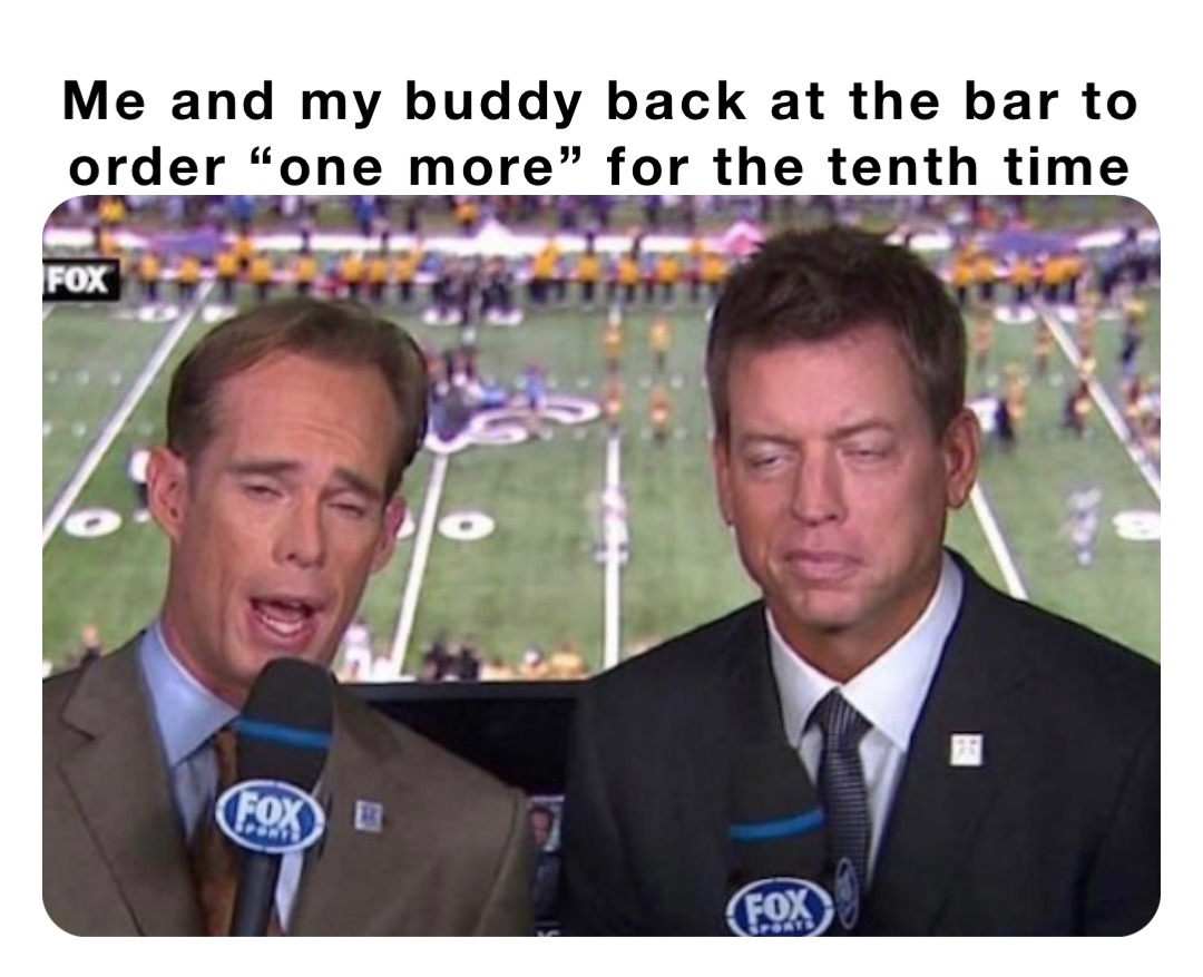 Me and my buddy back at the bar to order “one more” for the tenth time