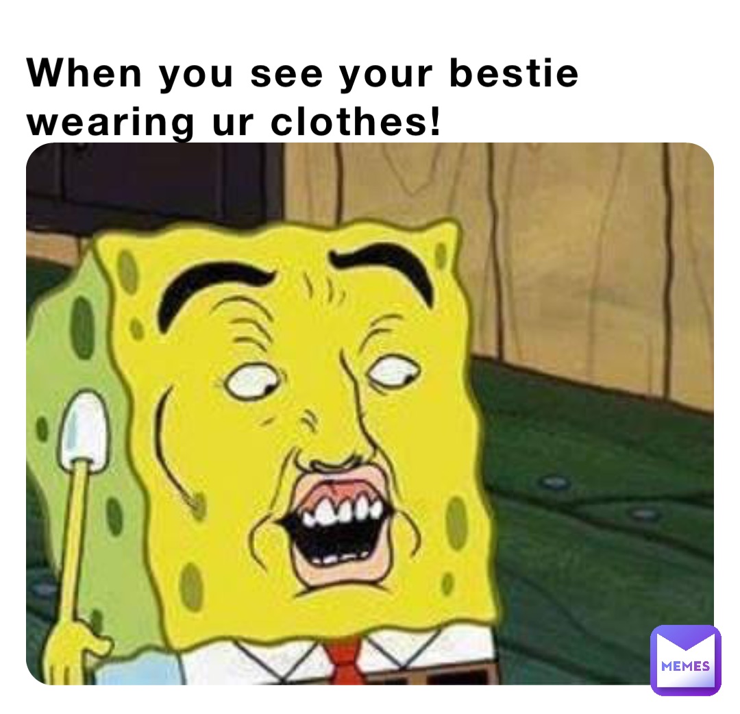 When you see your bestie wearing ur clothes! | @amboo | Memes