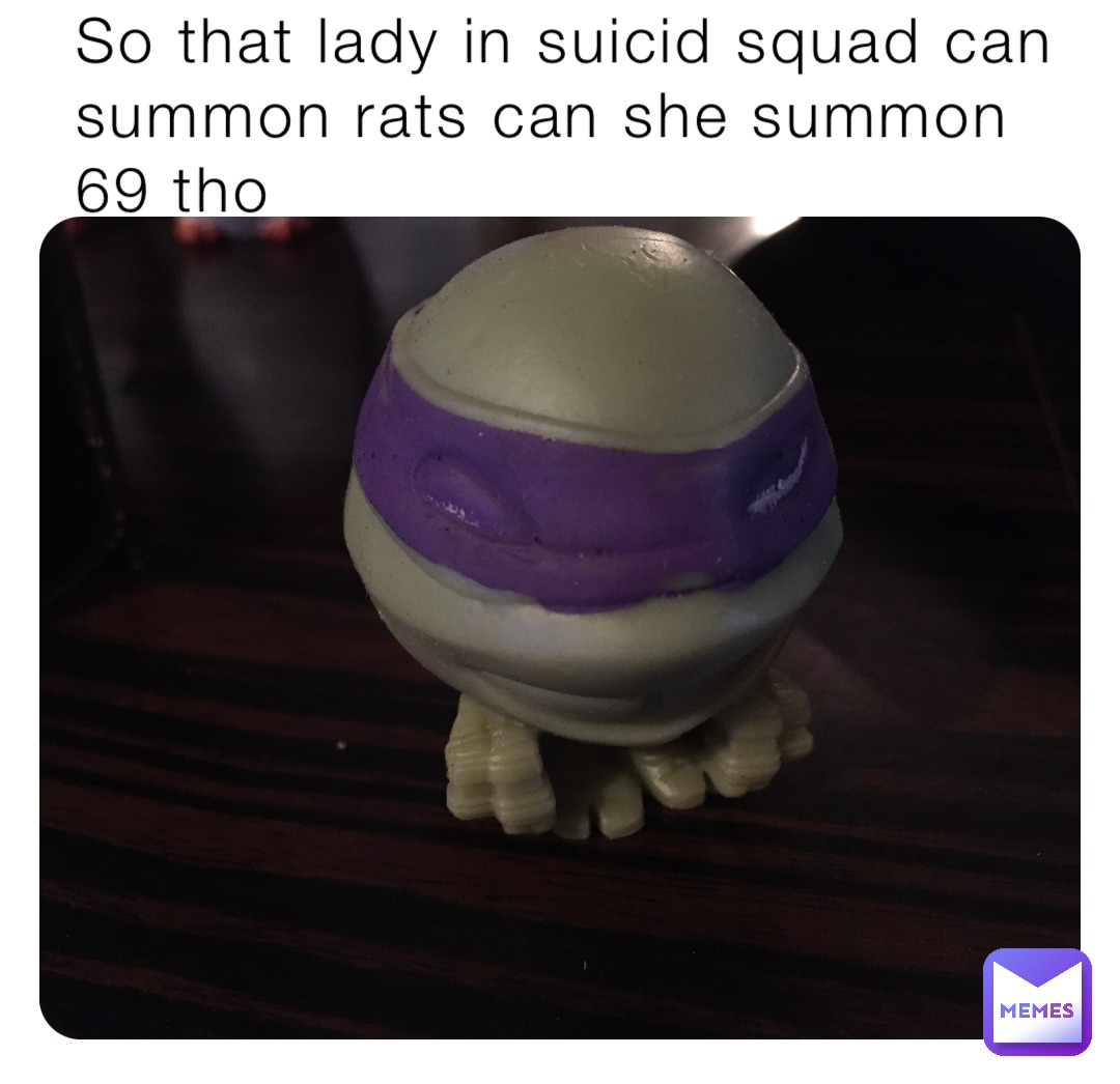 So that lady in suicid squad can summon rats can she summon 69 tho