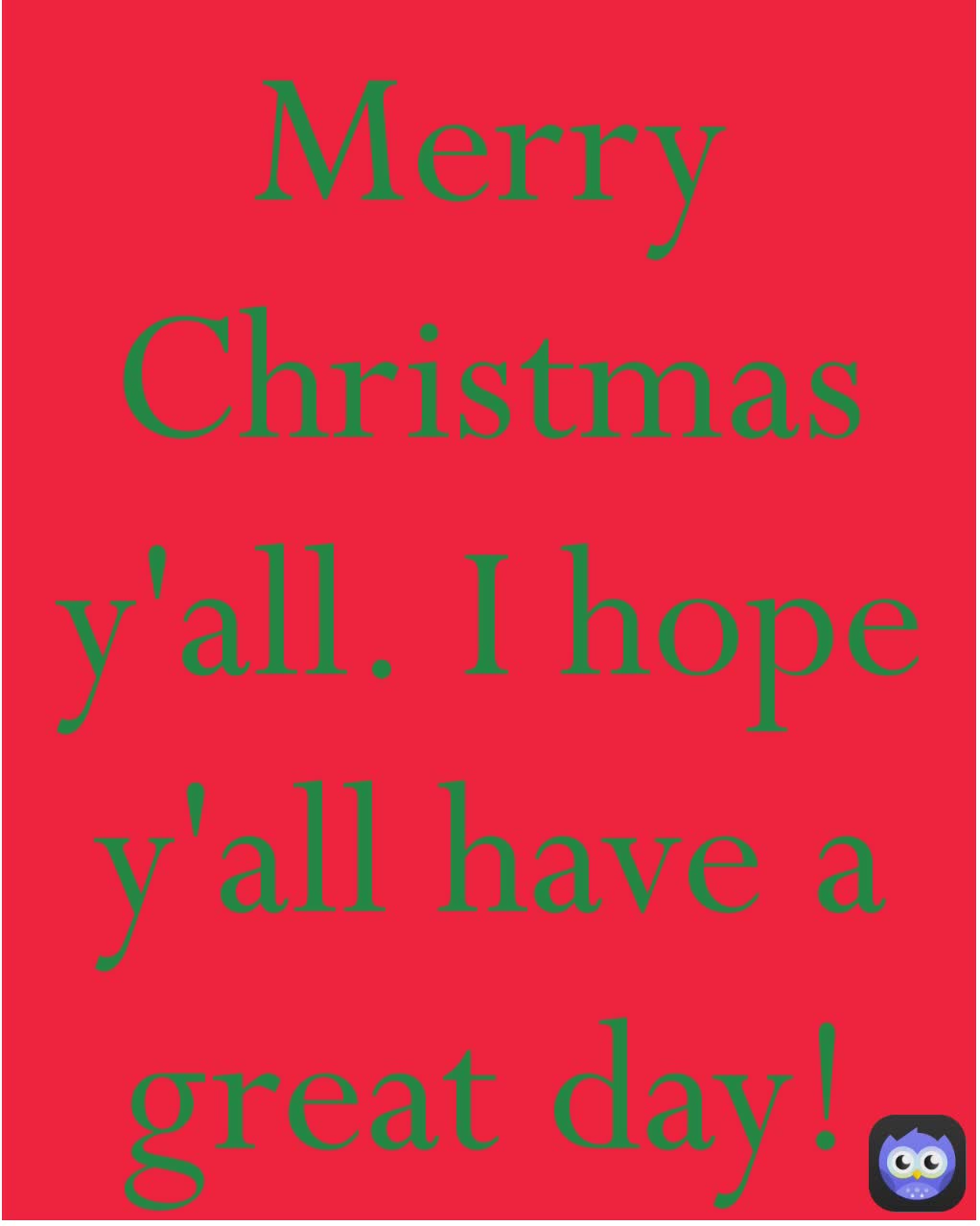 Merry Christmas y'all. I hope y'all have a great day!