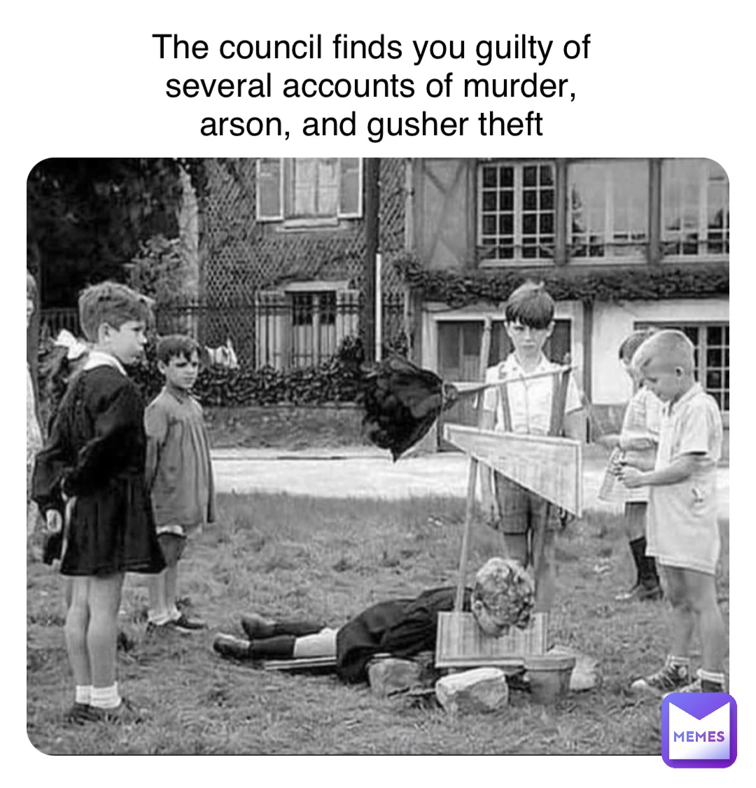 Double tap to edit The council finds you guilty of
several accounts of murder,
arson, and gusher theft