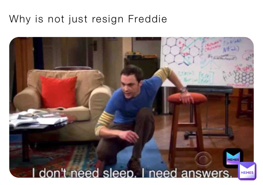 Why is not just resign Freddie