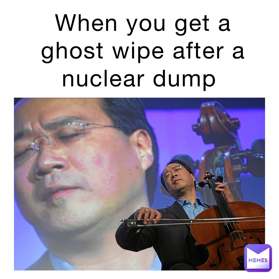 When you get a ghost wipe after a nuclear dump