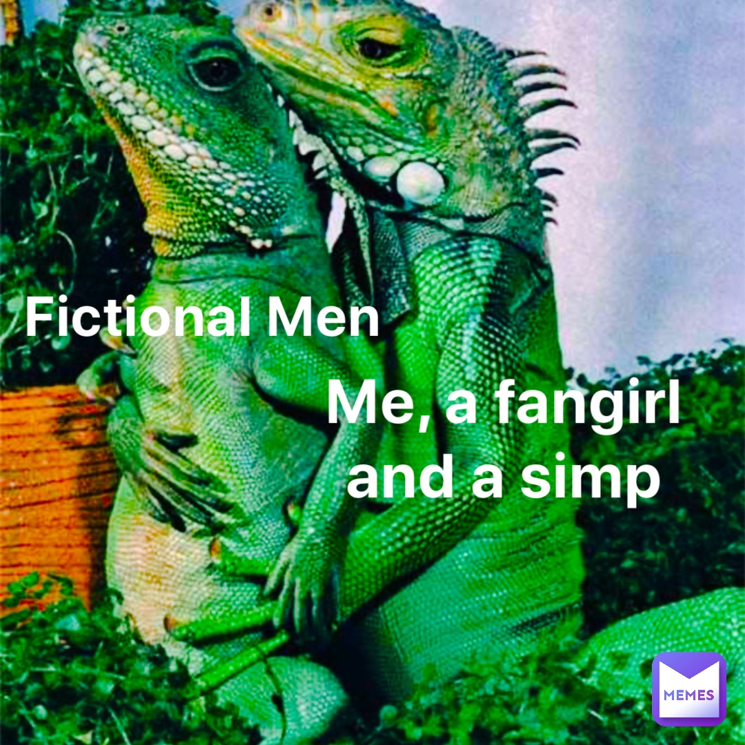 Fictional Men Me, a fangirl and a simp