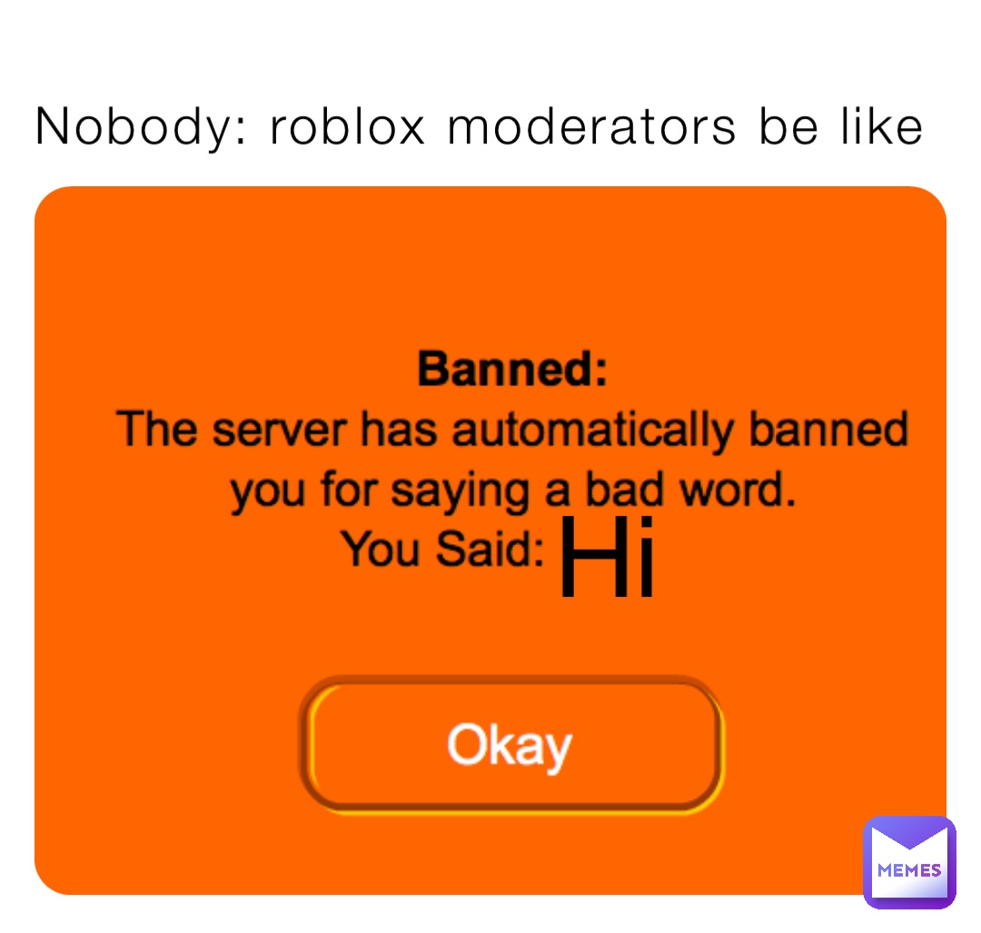 Nobody: roblox moderators be like Hi