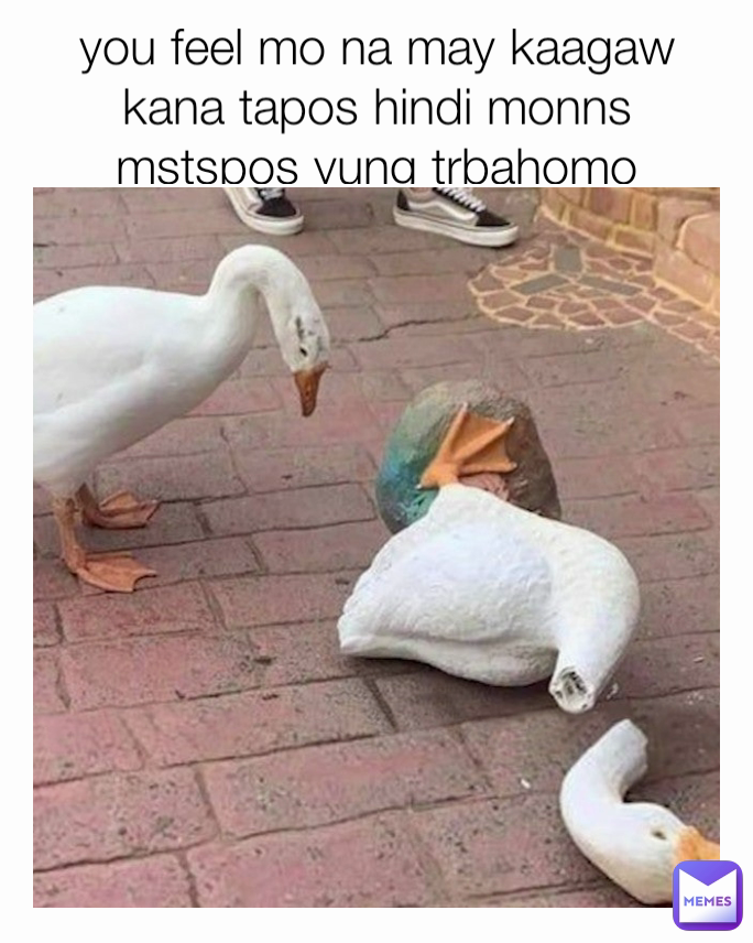 you feel mo na may kaagaw kana tapos hindi monns mstspos yung trbahomo