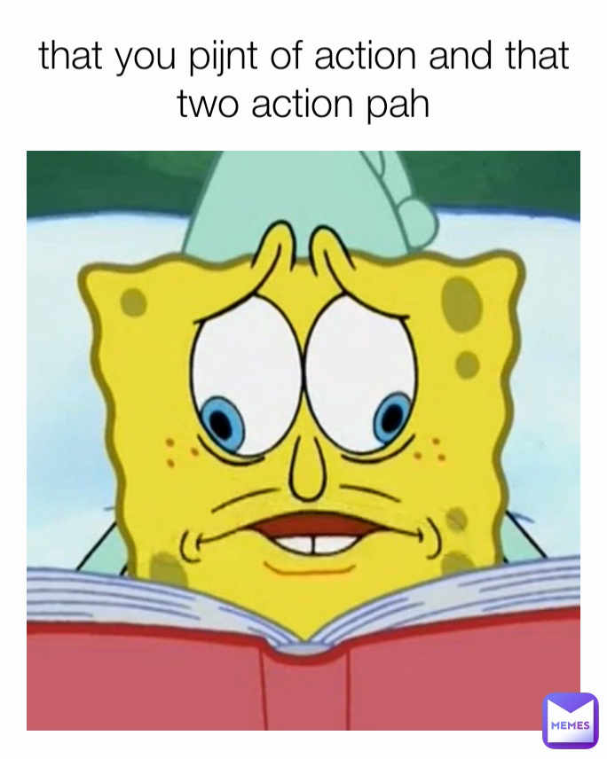 that you pijnt of action and that two action pah