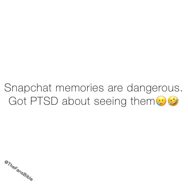 Snapchat memories are dangerous. Got PTSD about seeing them🥲🤣