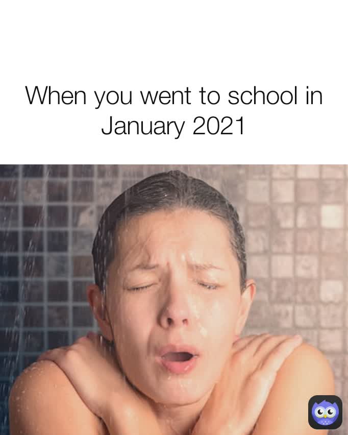 When you went to school in January 2021