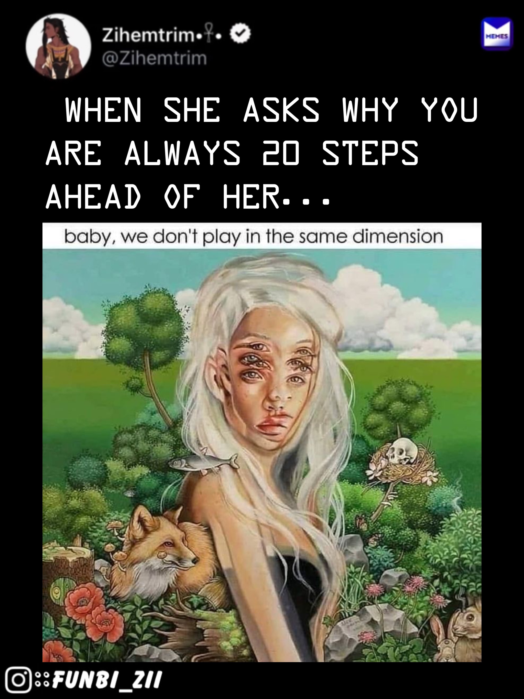 …When she asks why you are always 20 steps ahead of her...