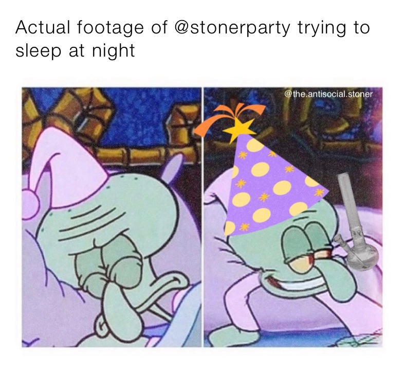 Actual footage of @stonerparty trying to sleep at night