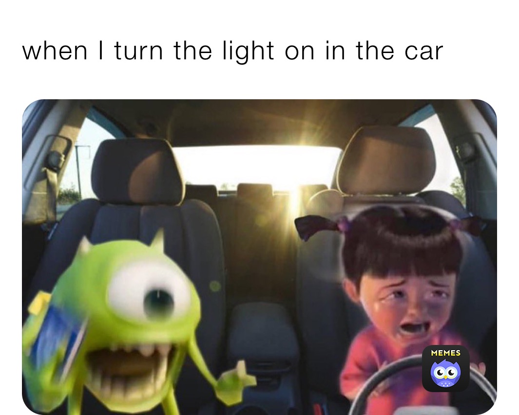 when I turn the light on in the car