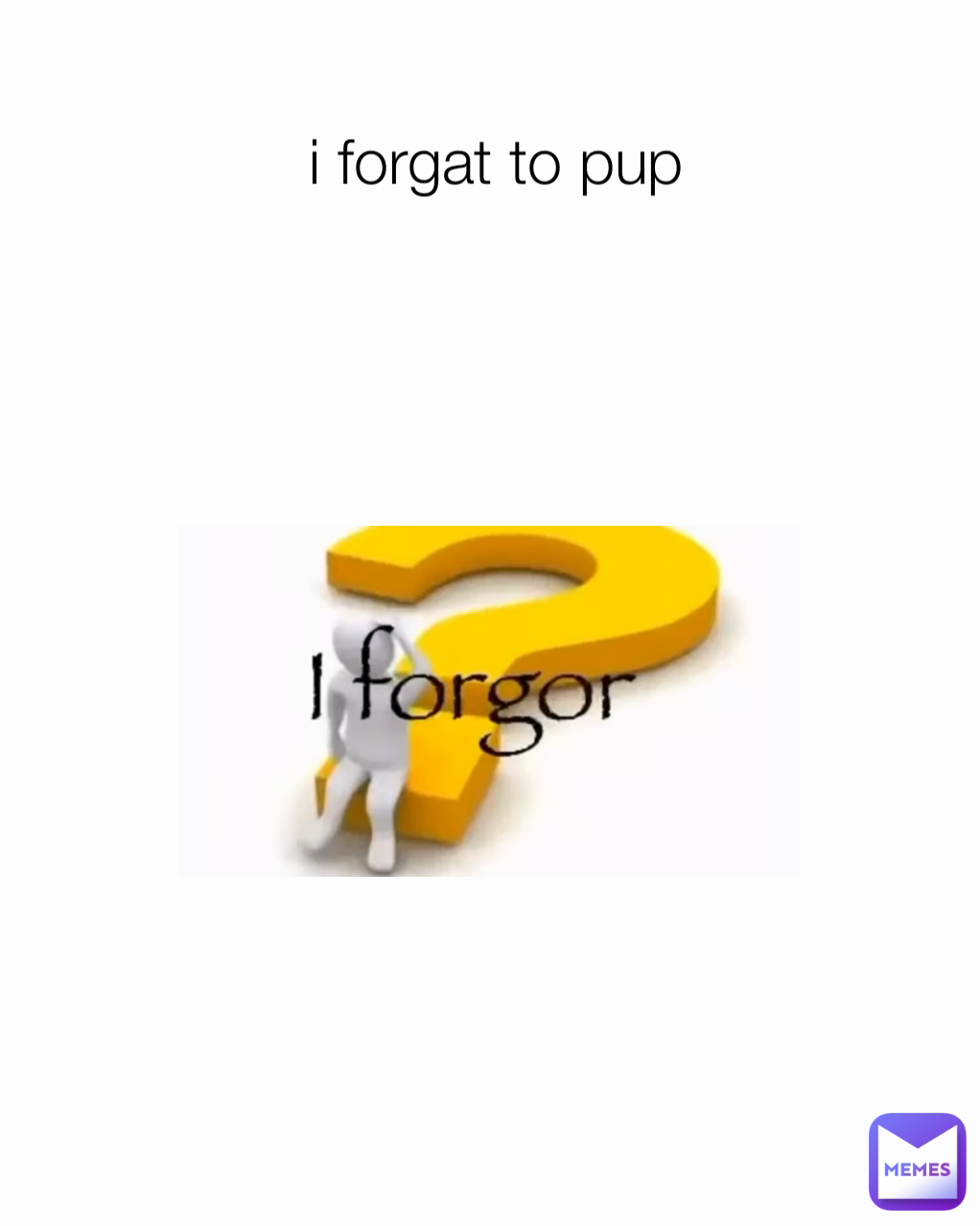 i forgat to pup