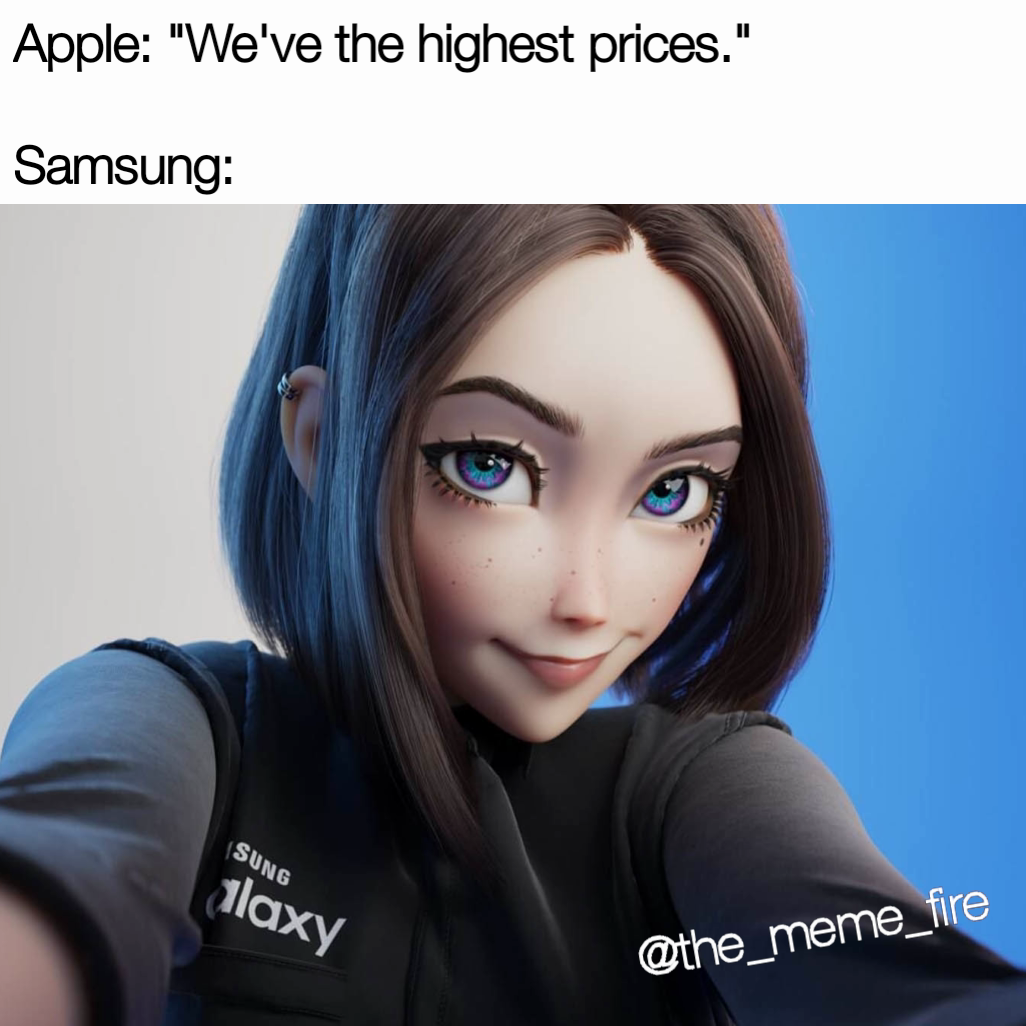 Apple: "We've the highest prices."

Samsung: @the_meme_fire 