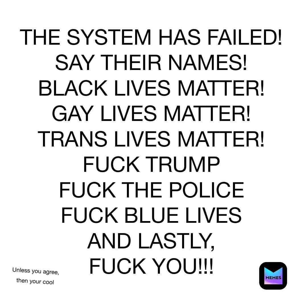 #exposed #fuck2020 #imserious #disappointment #fucktrump #fuckbluelives #thesystemhasfailed #fuckthepolice #blacklivesmatter #trumpsucks #policedepartmentiscancer #saynotoracism #fuckyou #gaypride #lgbtq #transgender #fucktheworld