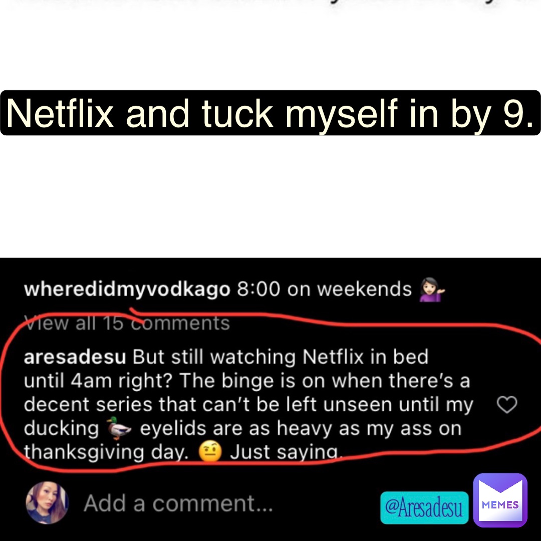 Netflix and tuck myself in by 9. | @AresaDesu | Memes