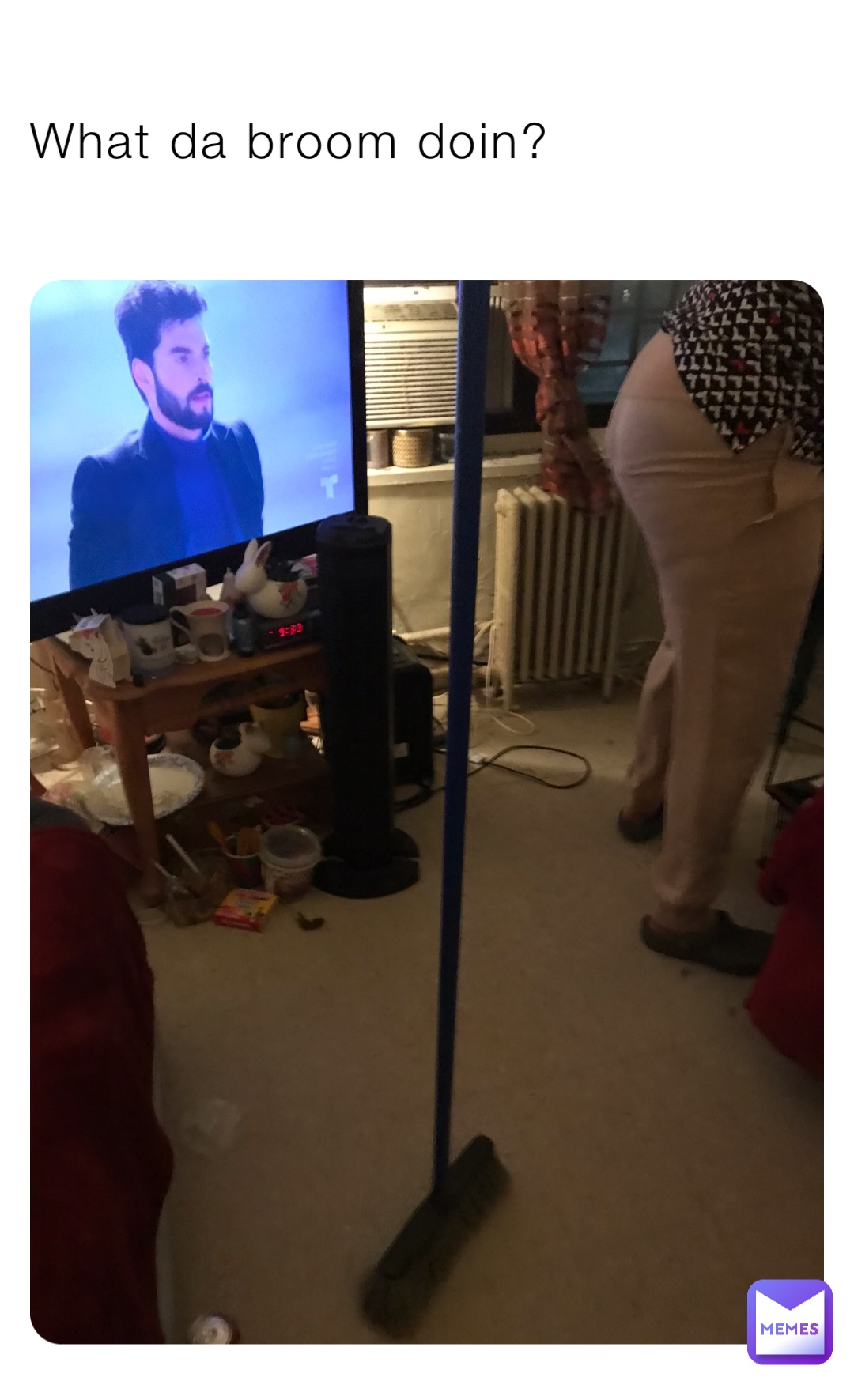 What da broom doin?