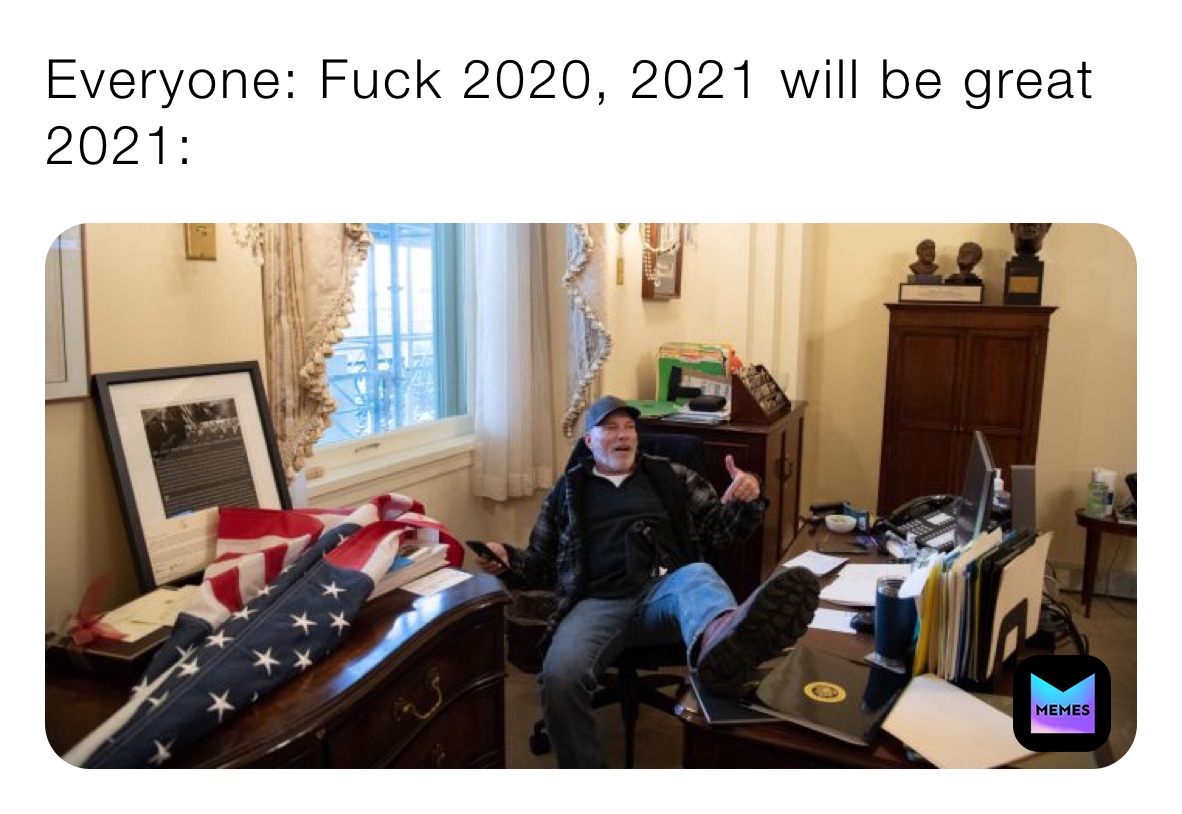Everyone: Fuck 2020, 2021 will be great
2021: