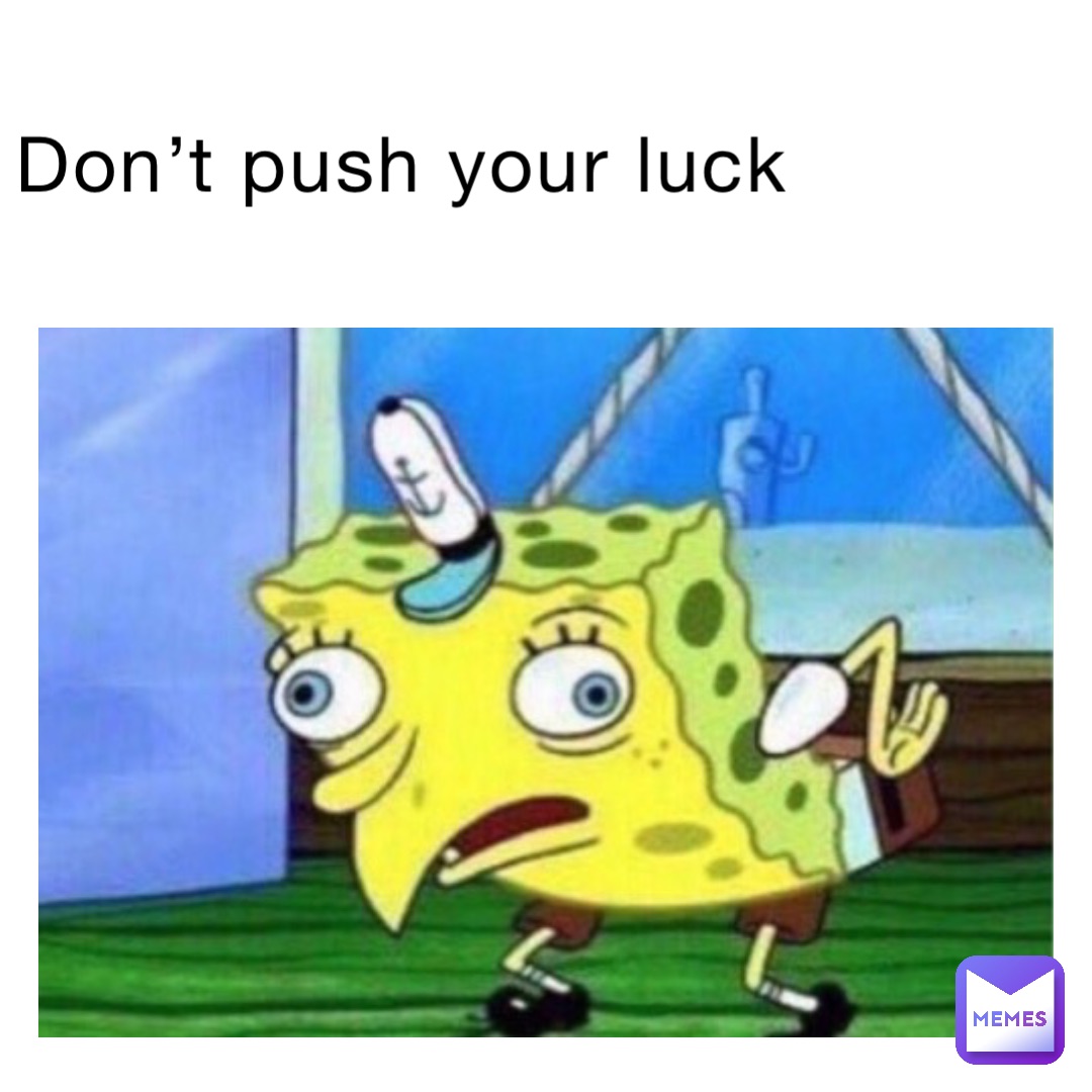 dOn’T pUsH yOuR lUcK