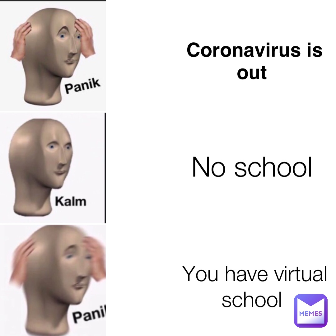 Coronavirus is out No school You have virtual school