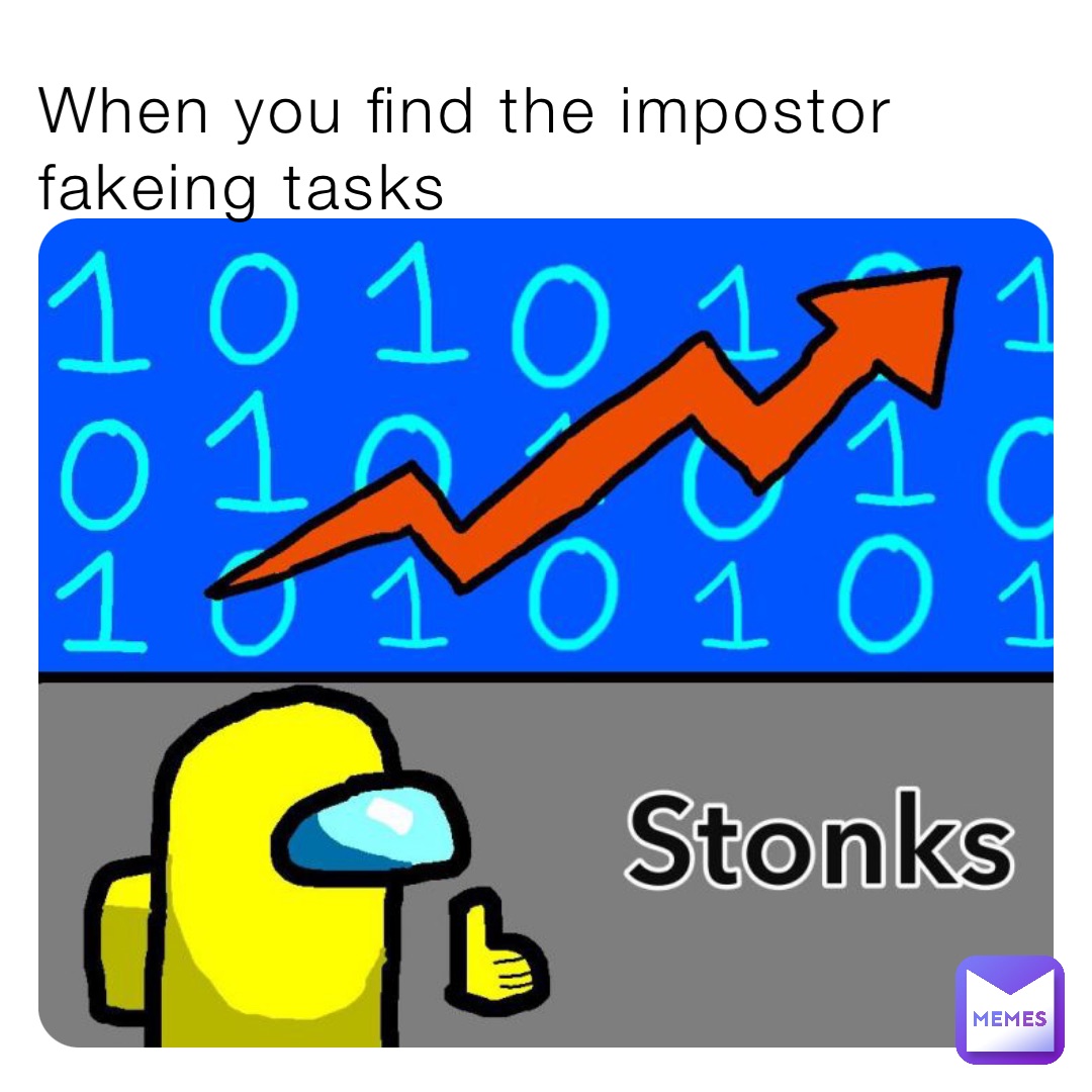 When you find the impostor fakeing tasks