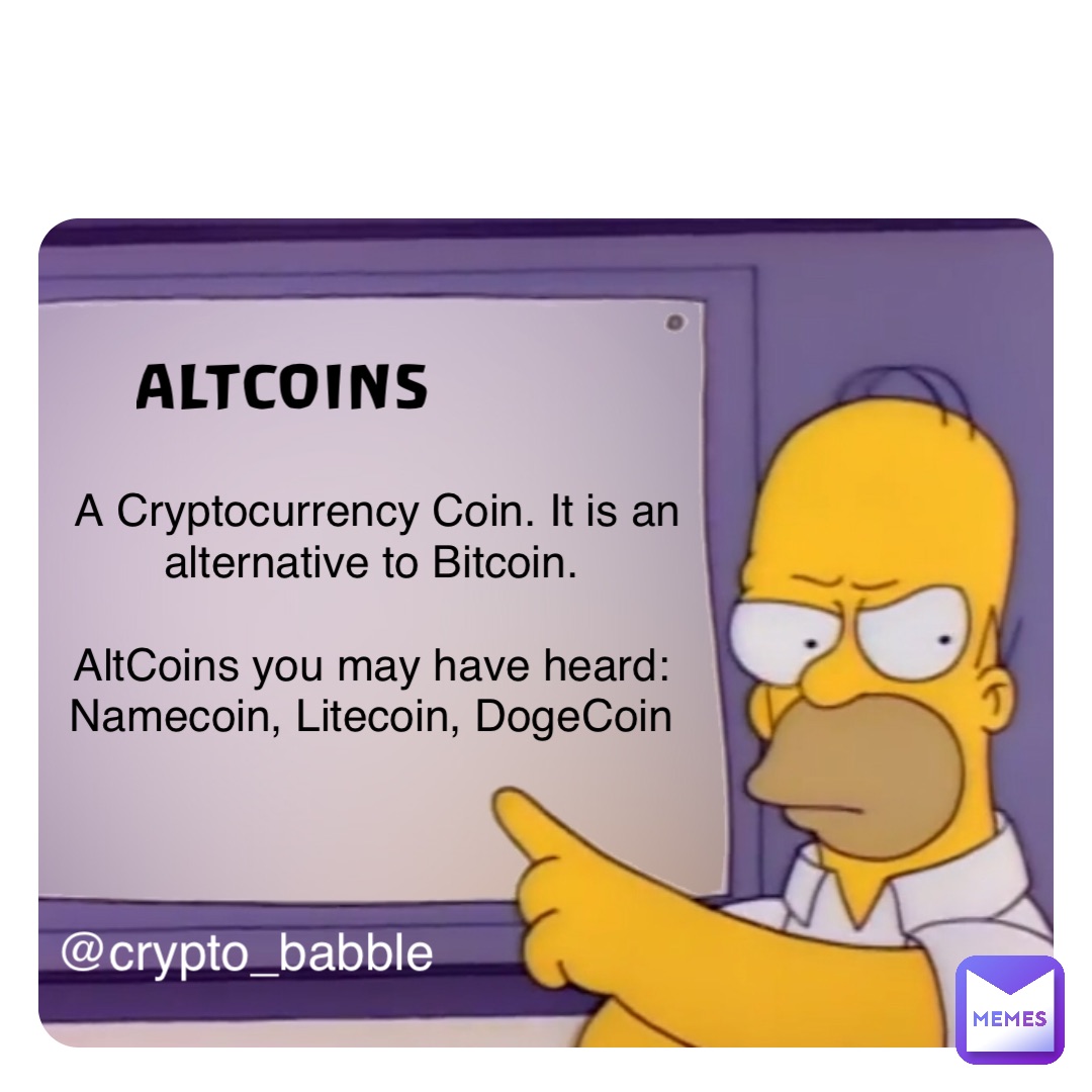 ALTCOINS A Cryptocurrency Coin. It is an alternative to Bitcoin.

AltCoins you may have heard:
Namecoin, Litecoin, DogeCoin