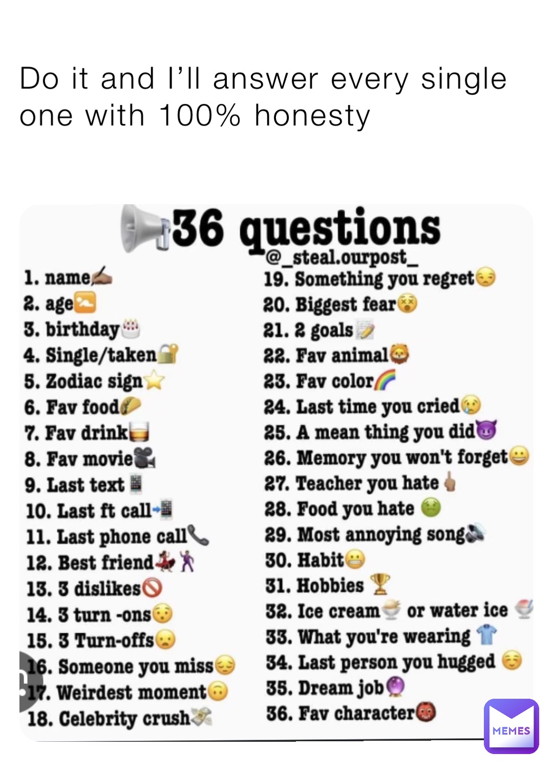 Do it and I’ll answer every single one with 100% honesty