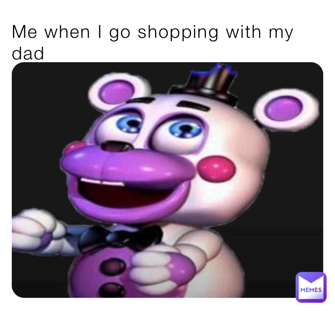 Me when I go shopping with my dad