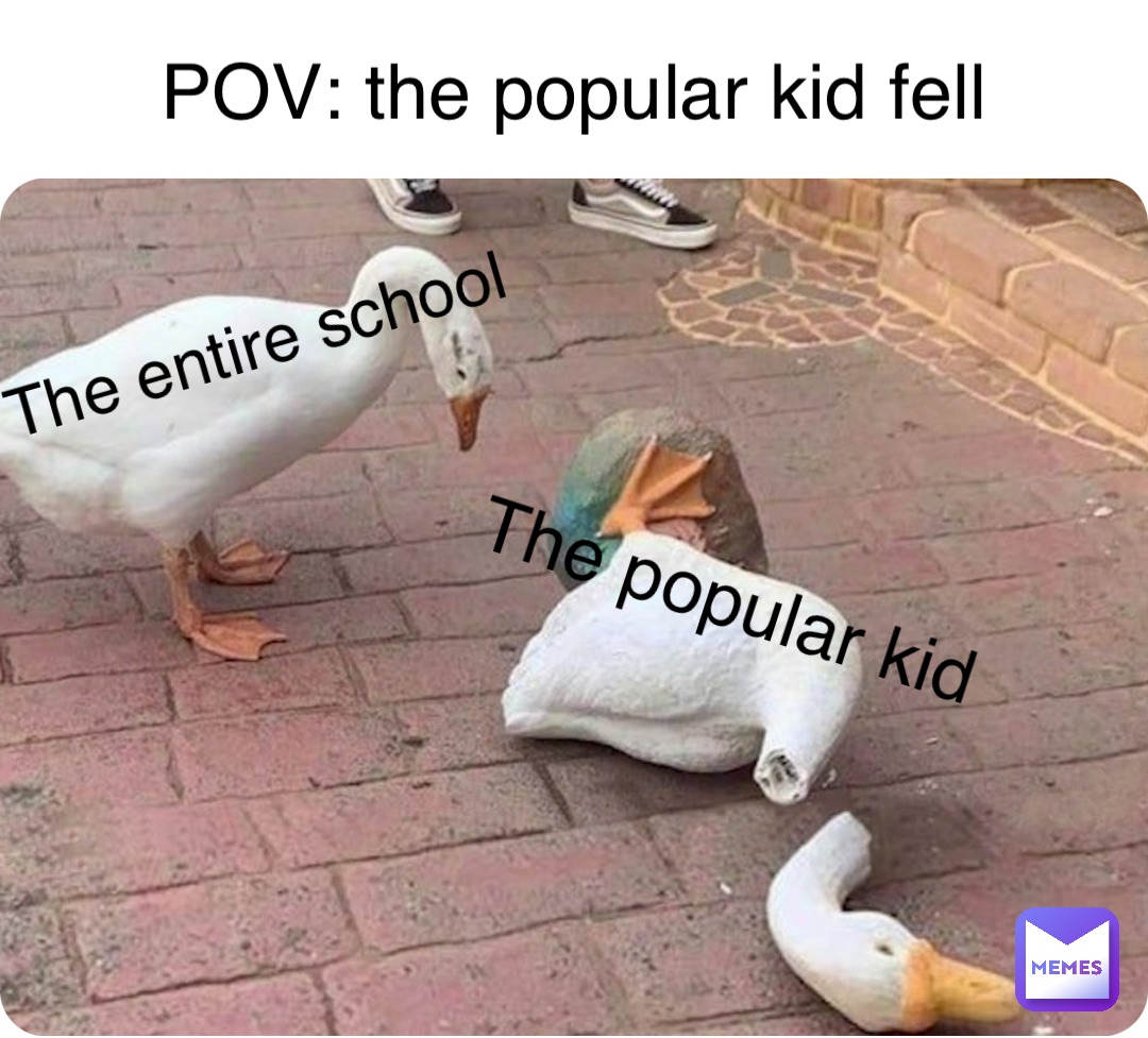 Double tap to edit The entire school The popular kid POV: the popular kid fell