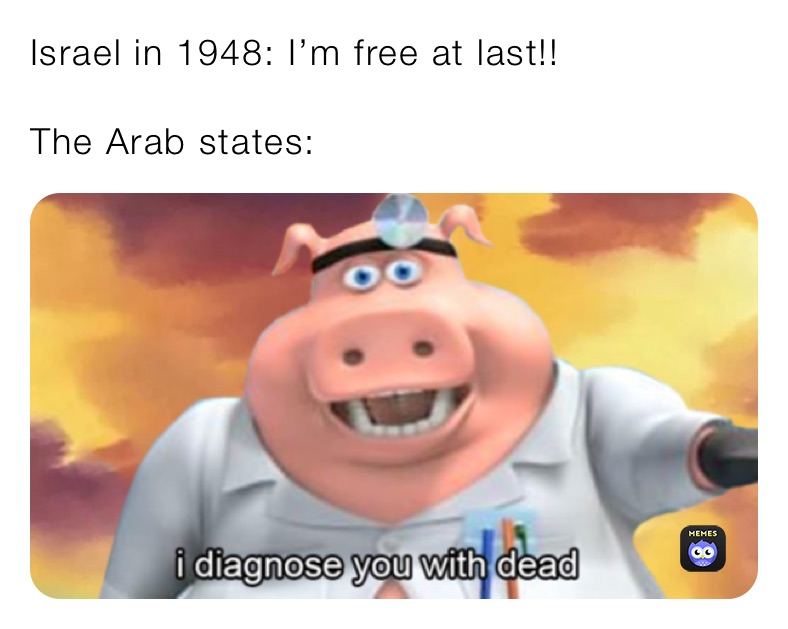 Israel in 1948: I’m free at last!! 

The Arab states: 