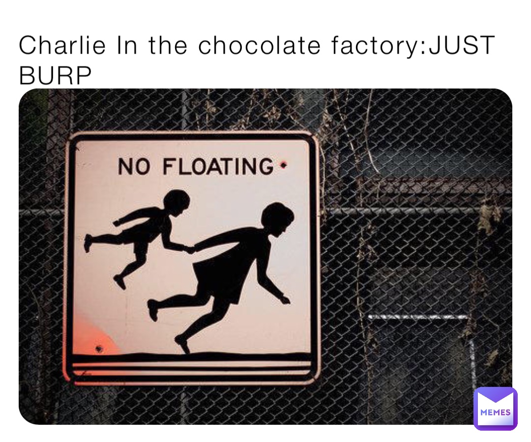 Charlie In the chocolate factory:JUST BURP