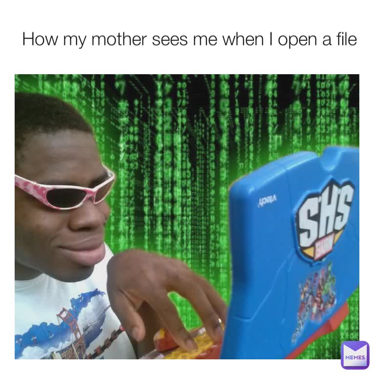  How my mother sees me when I open a file