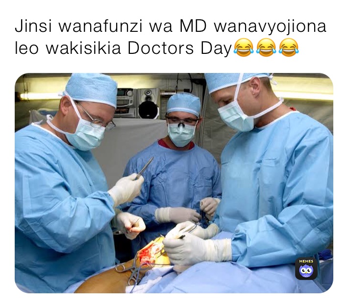 Jinsi wanafunzi wa MD wanavyojiona leo wakisikia Doctors Day😂😂😂