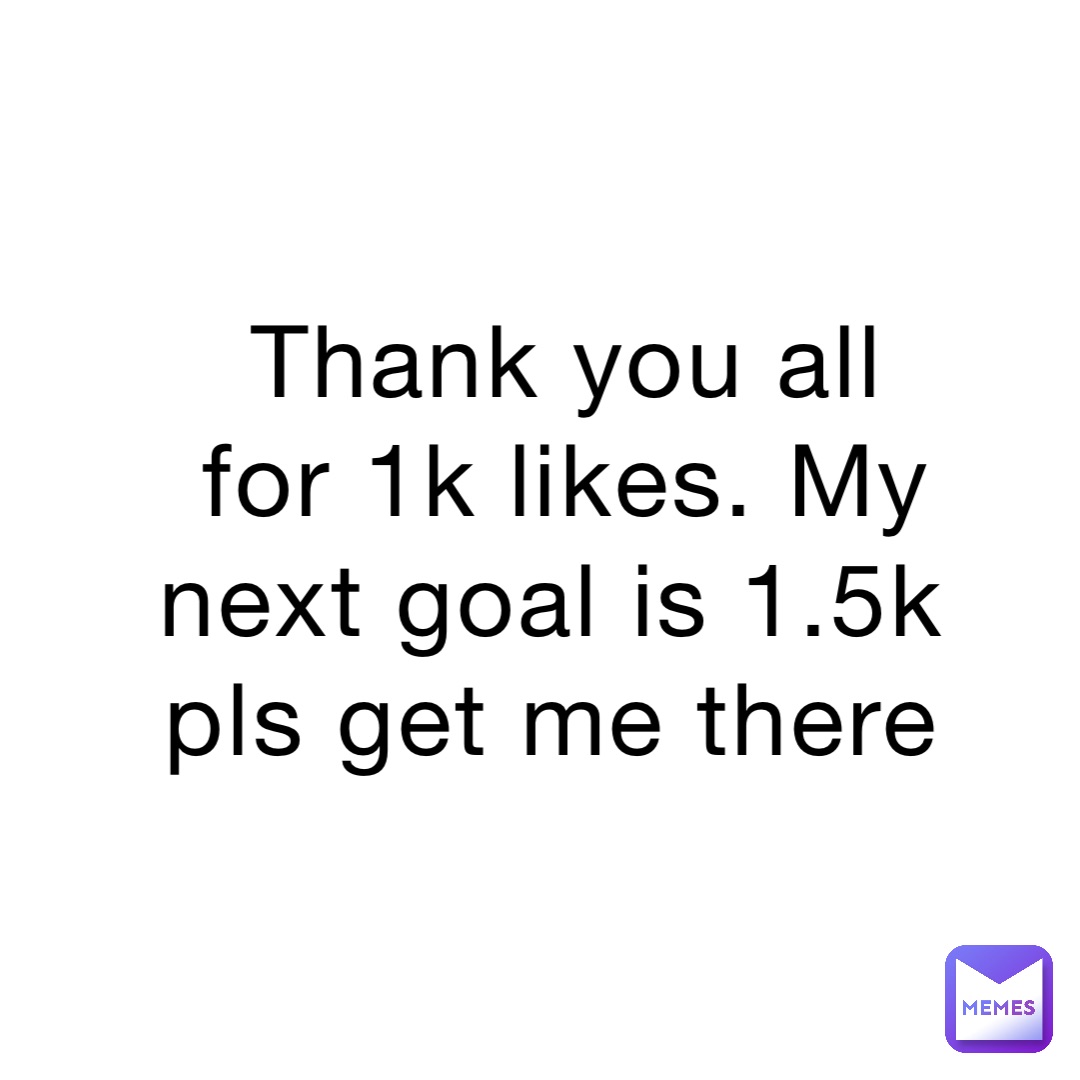 Thank you all for 1k likes. My next goal is 1.5k pls get me there