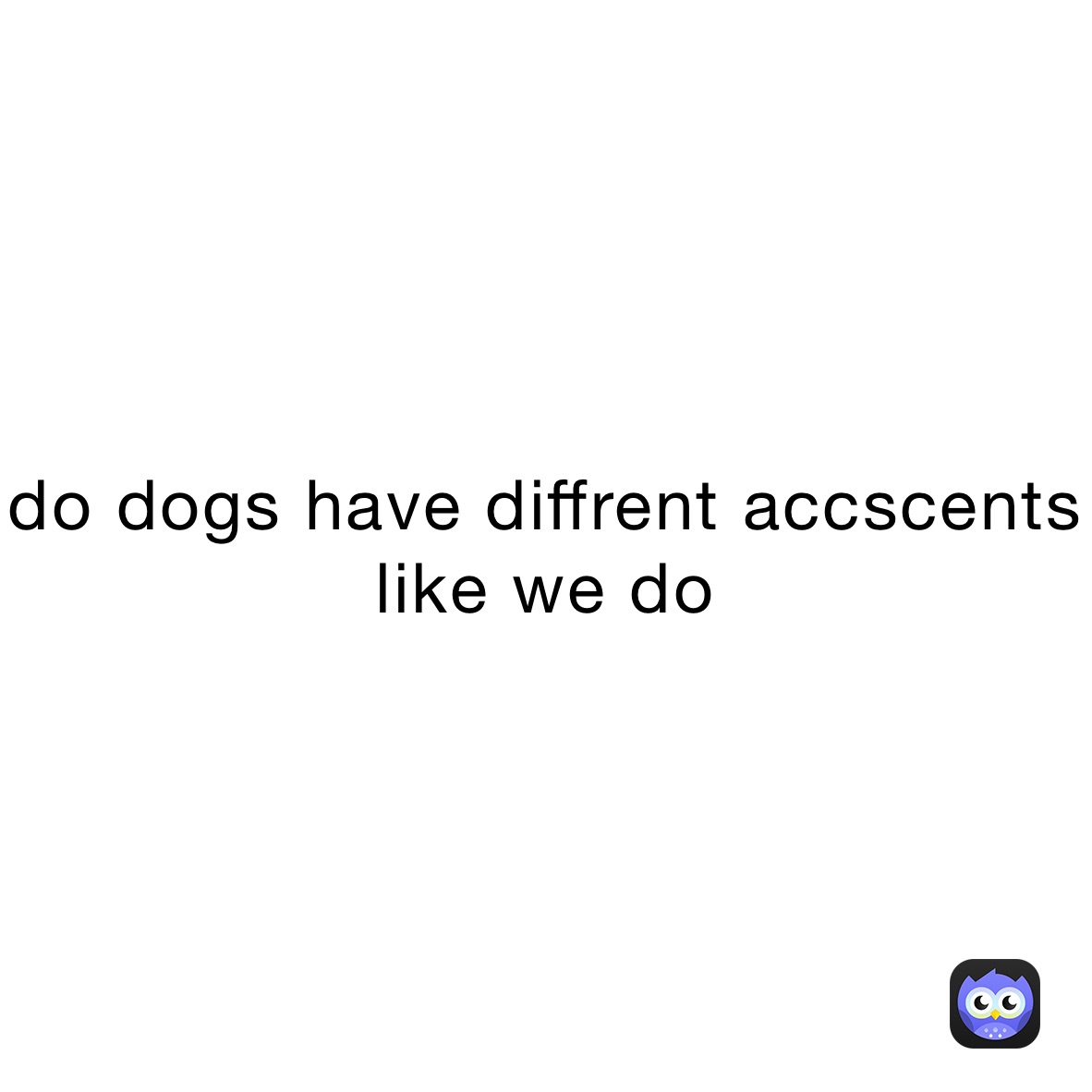 do dogs have diffrent accscents like we do