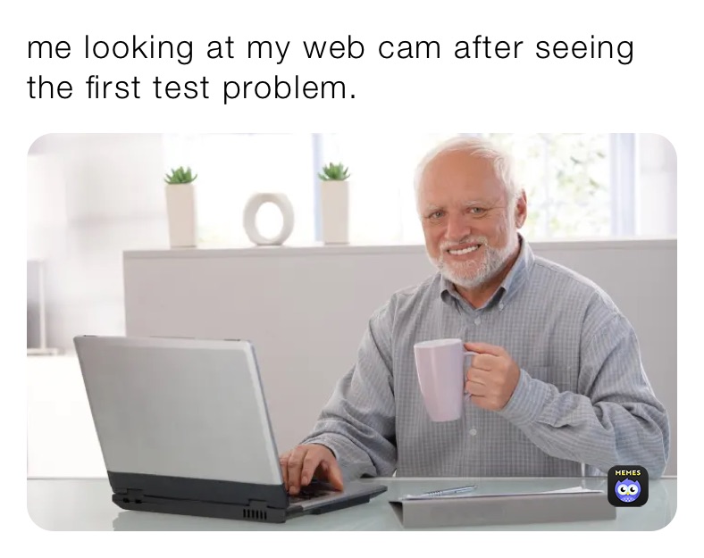 me looking at my web cam after seeing the first test problem.