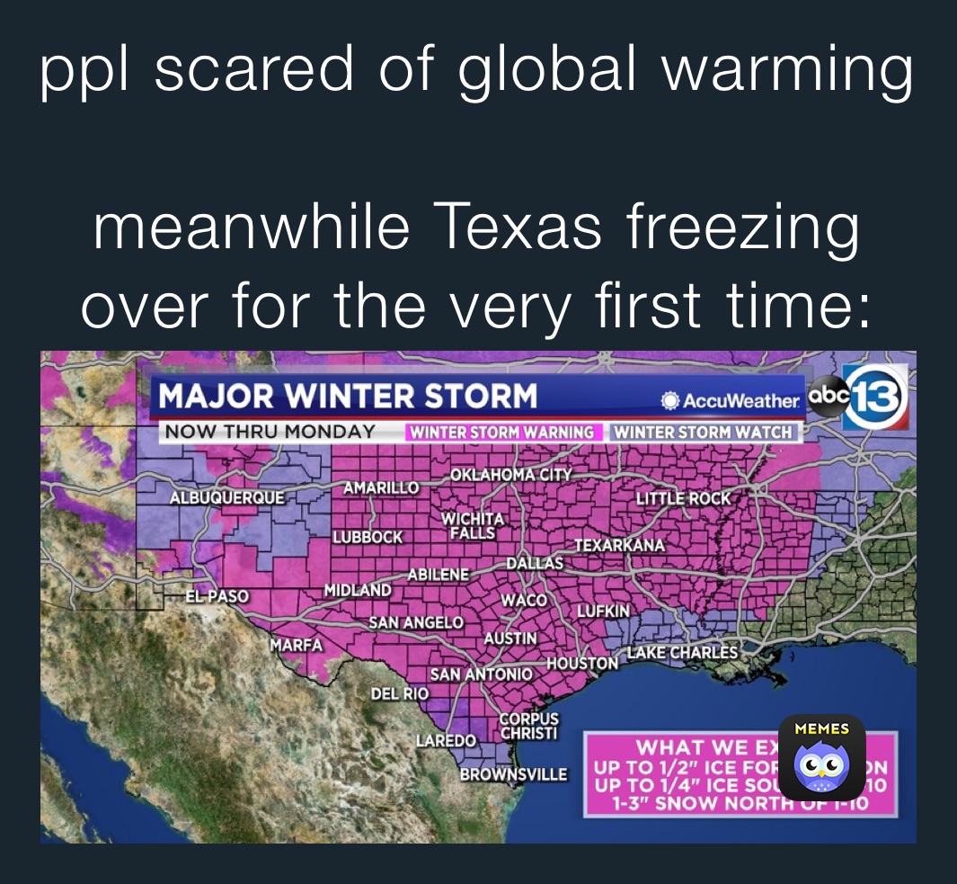 ppl scared of global warming

meanwhile Texas freezing over for the very first time: